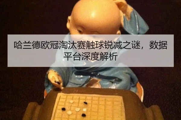 哈兰德欧冠淘汰赛触球锐减之谜，数据平台深度解析